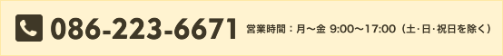 TEL：086-223-6671　営業時間：月～金 9:00～17:00（土・日・祝日を除く）